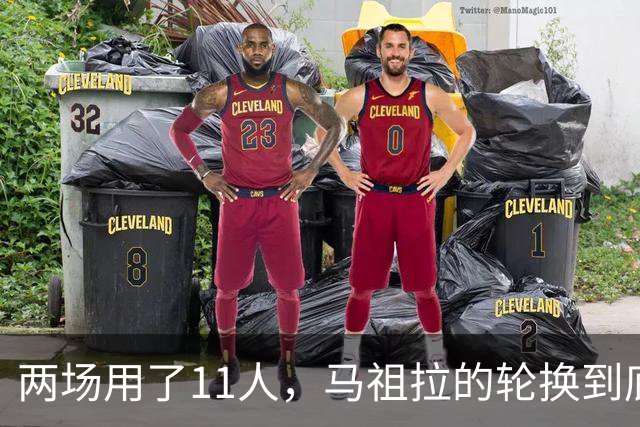 两场用了11人，马祖拉的轮换到底在透露什么？