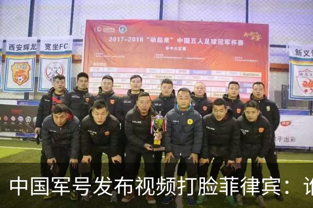 中国军号发布视频"打脸"菲律宾：谁在撒谎很清楚