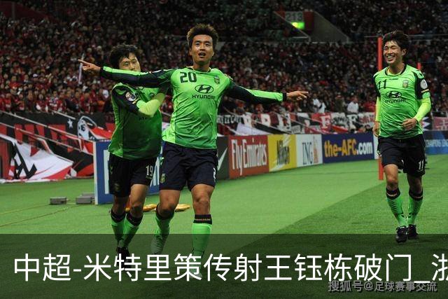 中超-米特里策传射王钰栋破门 浙江4-2辽宁铁人