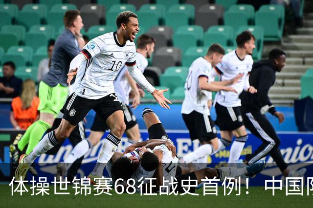 体操世锦赛68征战史首例！中国队创一奇迹：团体全能4项均夺牌