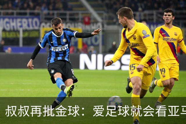叔叔再批金球：爱足球就会看亚马尔而非凯恩 后者生涯大概就剩3天