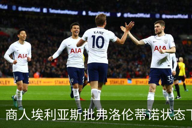 商人埃利亚斯批弗洛伦蒂诺状态下滑：再这样下去他会变成个梗