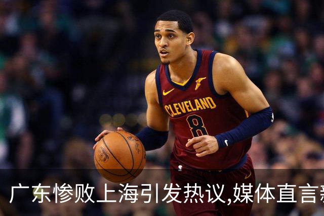 广东惨败上海引发热议,媒体直言新洋帅该背锅,昔日霸主变得太陌生