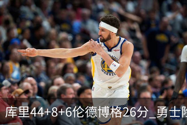 库里44+8+6伦德博格26分 勇士险胜森林狼