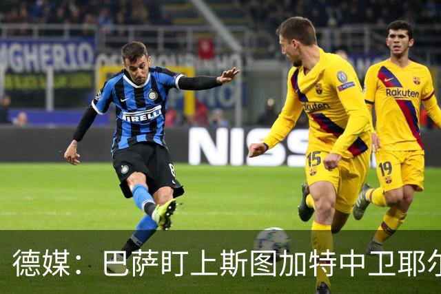 德媒：巴萨盯上斯图加特中卫耶尔奇，球员5000万欧身价成障碍