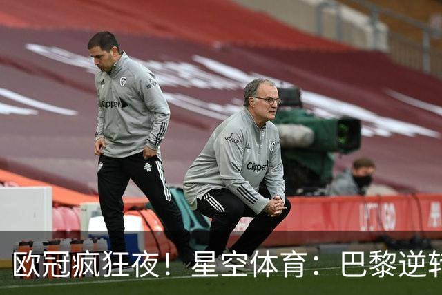 欧冠疯狂夜！星空体育：巴黎逆转巴萨，利物浦翻盘曼城大胜