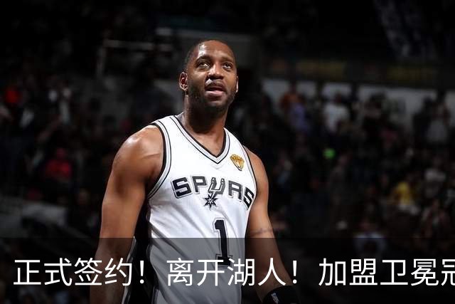 正式签约！离开湖人！加盟卫冕冠军
