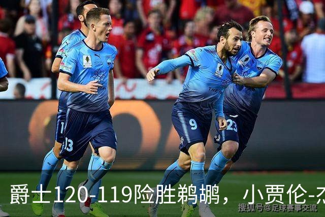 爵士120-119险胜鹈鹕，小贾伦-杰克逊24+10，穆雷错失绝杀