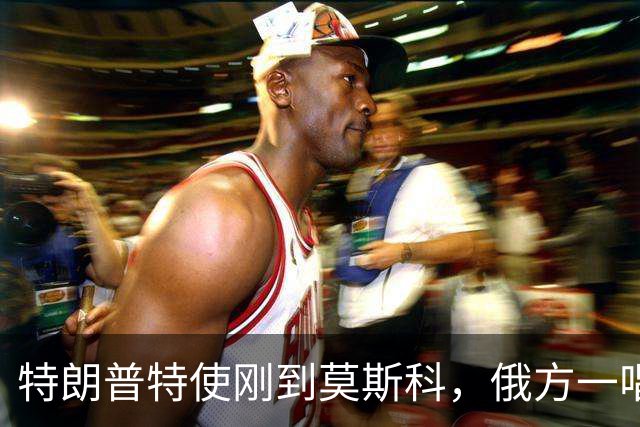 特朗普特使刚到莫斯科，俄方一唱一和泼冷水：谈和可以，让步免谈