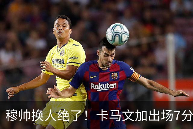 穆帅换人绝了！卡马文加出场7分钟送绝杀助攻，皇马15天5战全胜