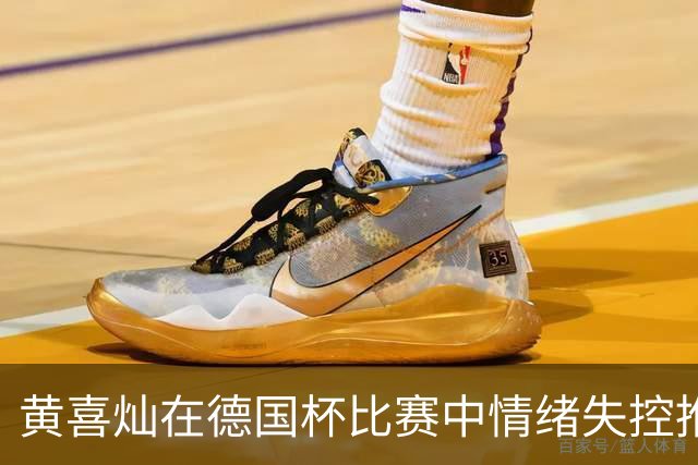黄喜灿在德国杯比赛中情绪失控推搡第四官员，可能面临处罚