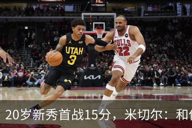20岁新秀首战15分，米切尔：和他聊球像在跟哈登说话