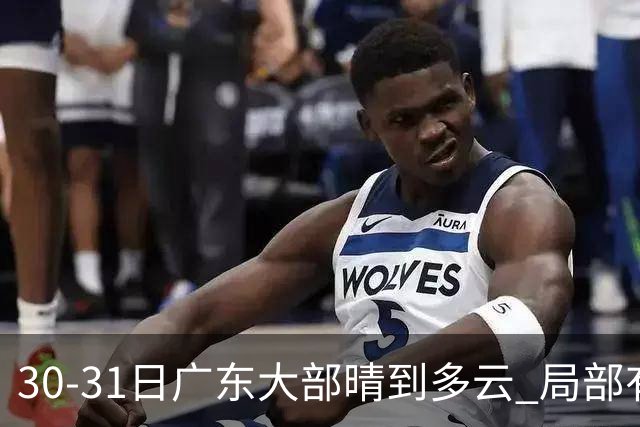 30-31日广东大部晴到多云 局部有小雨