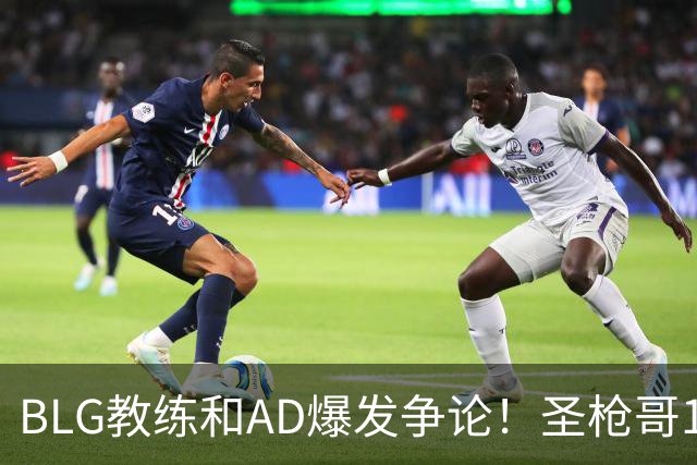 BLG教练和AD爆发争论！圣枪哥1场比赛没打，被推出来接受采访